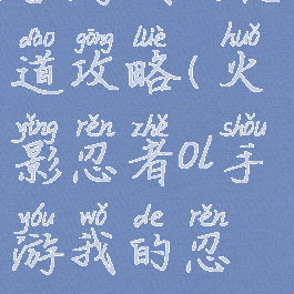 火影忍者ol手游我的忍道攻略(火影忍者ol手游我的忍道攻略视频)