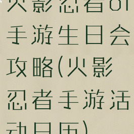 火影忍者ol手游生日会攻略(火影忍者手游活动日历)