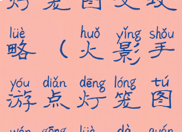 火影手游点灯笼图文攻略(火影手游点灯笼图文攻略大全)