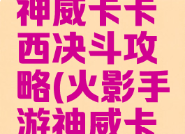火影手游神威卡卡西决斗攻略(火影手游神威卡卡西视频)