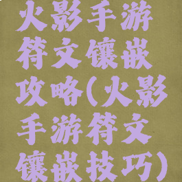 火影手游符文镶嵌攻略(火影手游符文镶嵌技巧)