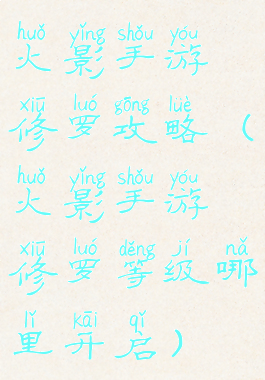 火影手游修罗攻略(火影手游修罗等级哪里开启)
