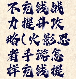 火影手游不充钱战力提升攻略(火影忍者手游怎样充钱提高战力)