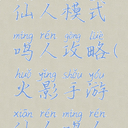 火影手游仙人模式鸣人攻略(火影手游仙人鸣人教程)