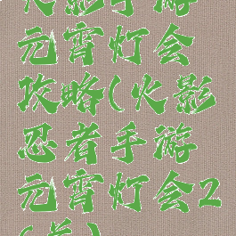 火影手游元宵灯会攻略(火影忍者手游元宵灯会26关)