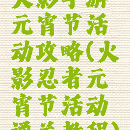 火影手游元宵节活动攻略(火影忍者元宵节活动通关教程)