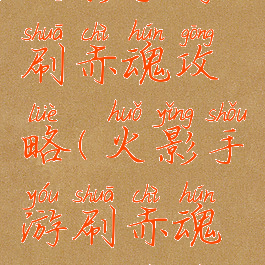 火影手游刷赤魂攻略(火影手游刷赤魂攻略视频)