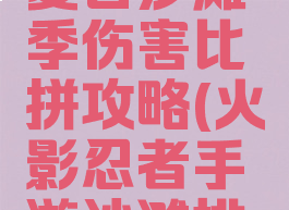 火影手游夏日沙滩季伤害比拼攻略(火影忍者手游沙滩排球伤害)