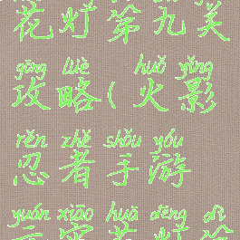 火影手游花灯第九关攻略(火影忍者手游元宵花灯第九关)