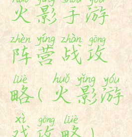 火影手游阵营战攻略(火影游戏攻略)