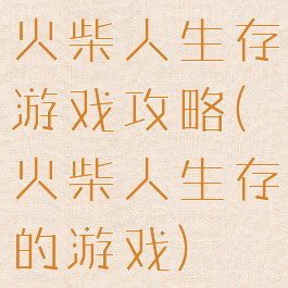火柴人生存游戏攻略(火柴人生存的游戏)