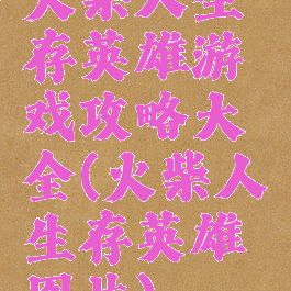 火柴人生存英雄游戏攻略大全(火柴人生存英雄图片)