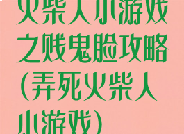 火柴人小游戏之贱鬼脸攻略(弄死火柴人小游戏)