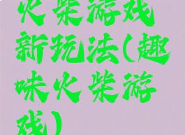 火柴游戏新玩法(趣味火柴游戏)