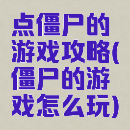 点僵尸的游戏攻略(僵尸的游戏怎么玩)