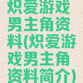 炽爱游戏男主角资料(炽爱游戏男主角资料简介)