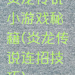 炎龙传说小游戏秘籍(炎龙传说连招技巧)