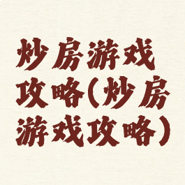 炒房游戏攻略(炒房游戏攻略)
