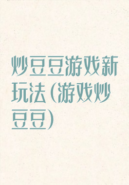 炒豆豆游戏新玩法(游戏炒豆豆)