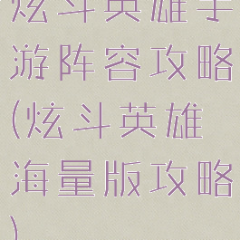 炫斗英雄手游阵容攻略(炫斗英雄海量版攻略)