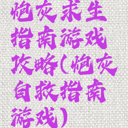 炮灰求生指南游戏攻略(炮灰自救指南游戏)