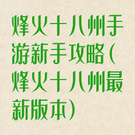 烽火十八州手游新手攻略(烽火十八州最新版本)