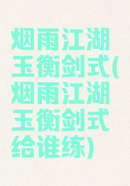 烟雨江湖玉衡剑式(烟雨江湖玉衡剑式给谁练)