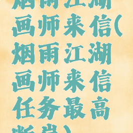 烟雨江湖画师来信(烟雨江湖画师来信任务最高断崖)