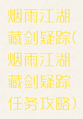 烟雨江湖藏剑疑踪(烟雨江湖藏剑疑踪任务攻略)