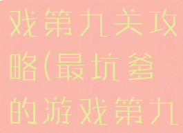 烧脑坑爹游戏第九关攻略(最坑爹的游戏第九关攻略)
