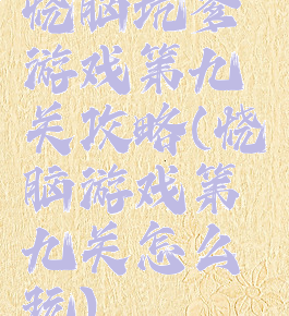 烧脑坑爹游戏第九关攻略(烧脑游戏第九关怎么玩)