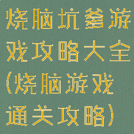 烧脑坑爹游戏攻略大全(烧脑游戏通关攻略)