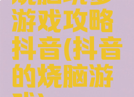 烧脑坑爹游戏攻略抖音(抖音的烧脑游戏)