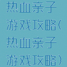 热血亲子游戏攻略(热血亲子游戏攻略)