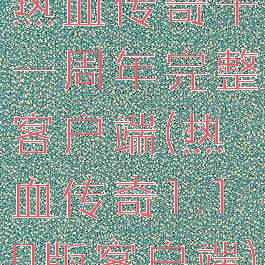热血传奇十一周年完整客户端(热血传奇1.10版客户端)
