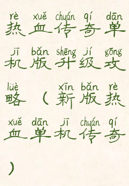 热血传奇单机版升级攻略(新版热血单机传奇)