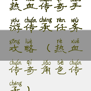 热血传奇手游传承任务攻略(热血传奇角色传承)