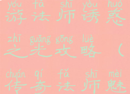 热血传说手游法师诱惑之光攻略(传奇法师魅惑之光)