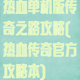 热血单机版传奇之路攻略(热血传奇官方攻略本)