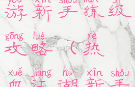热血江湖手游新手练级攻略(热血江湖新手指南)