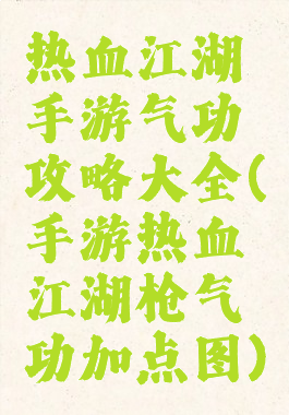 热血江湖手游气功攻略大全(手游热血江湖枪气功加点图)