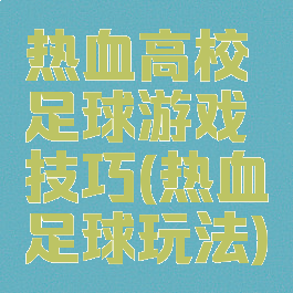 热血高校足球游戏技巧(热血足球玩法)