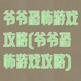爷爷恐怖游戏攻略(爷爷恐怖游戏攻略)