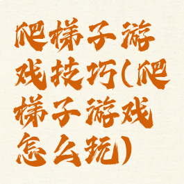 爬梯子游戏技巧(爬梯子游戏怎么玩)