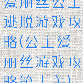 爱丽丝公主逃脱游戏攻略(公主爱丽丝游戏攻略第十关)
