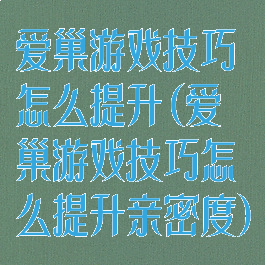 爱巢游戏技巧怎么提升(爱巢游戏技巧怎么提升亲密度)
