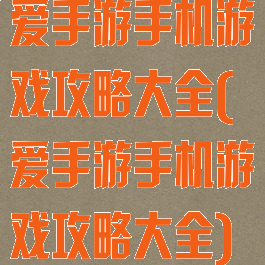 爱手游手机游戏攻略大全(爱手游手机游戏攻略大全)