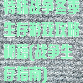 特殊战争冬季生存游戏攻略秘籍(战争生存指南)