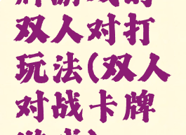 牌游戏的双人对打玩法(双人对战卡牌游戏)