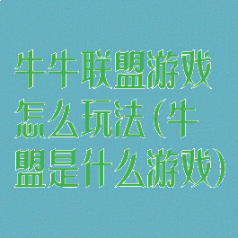 牛牛联盟游戏怎么玩法(牛盟是什么游戏)